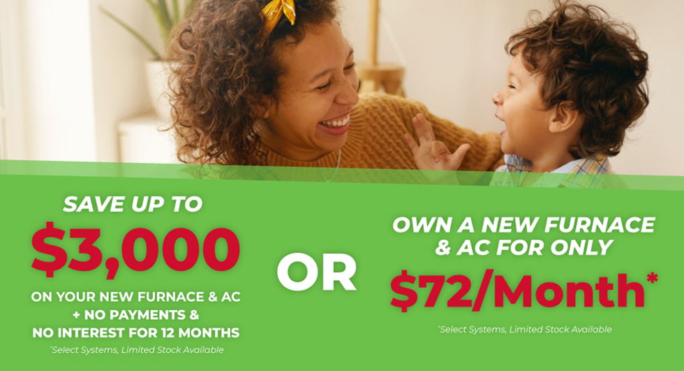 Save $3,000 on a New HVAC System and Make No Payments & No Interest for 12 Months OR Own a New Home Heating & Cooling System for $72 a Month